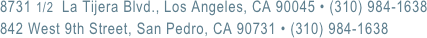 8731 1/2  La Tijera Blvd., Los Angeles, CA 90045 • (310) 984-1638
842 West 9th Street, San Pedro, CA 90731 • (310) 984-1638