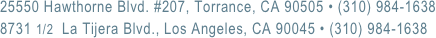 25550 Hawthorne Blvd. #207, Torrance, CA 90505 • (310) 984-1638
8731 1/2  La Tijera Blvd., Los Angeles, CA 90045 • (310) 984-1638